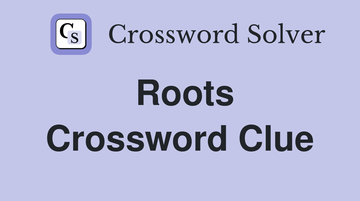 Roots Crossword Clue