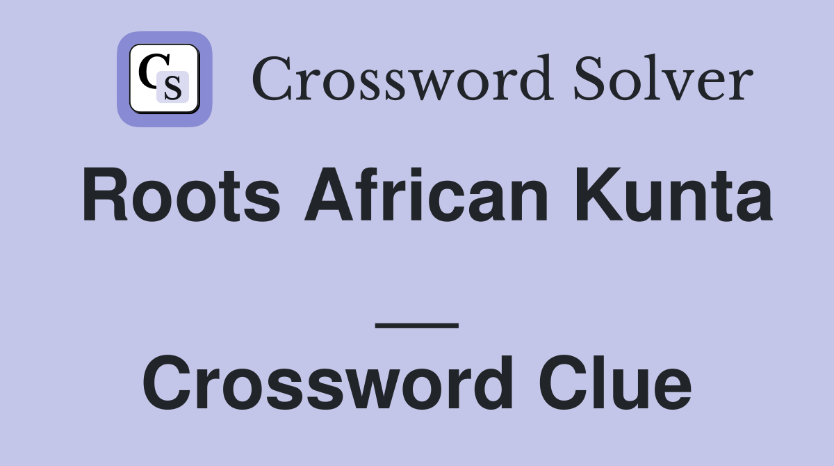 Roots African Kunta __ Crossword Clue