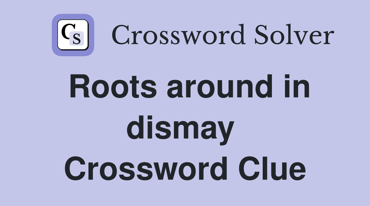 Roots around in dismay  Crossword Clue