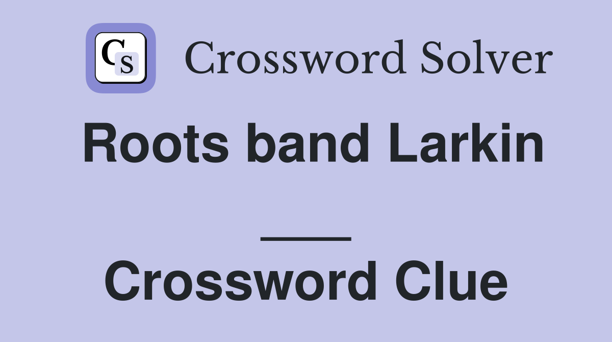 Roots band Larkin ___ Crossword Clue
