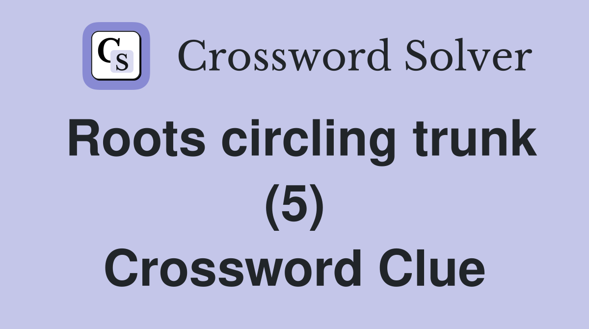 Roots circling trunk (5) Crossword Clue