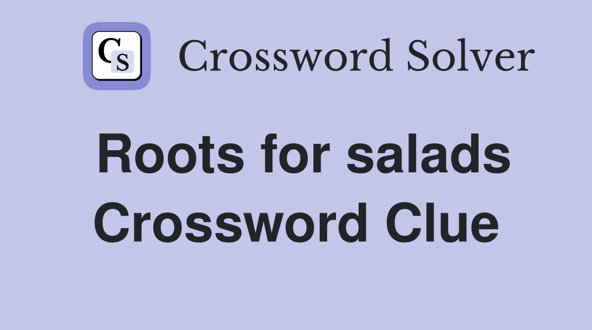 Roots for salads Crossword Clue