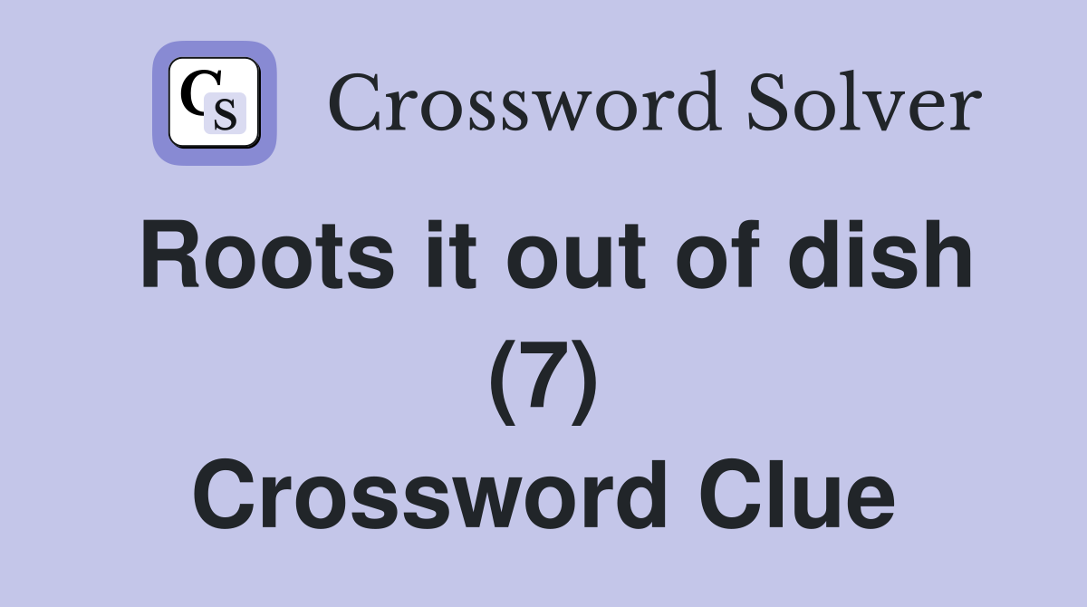 Roots it out of dish (7) Crossword Clue