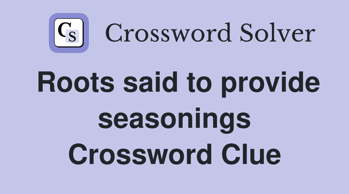 Roots said to provide seasonings Crossword Clue