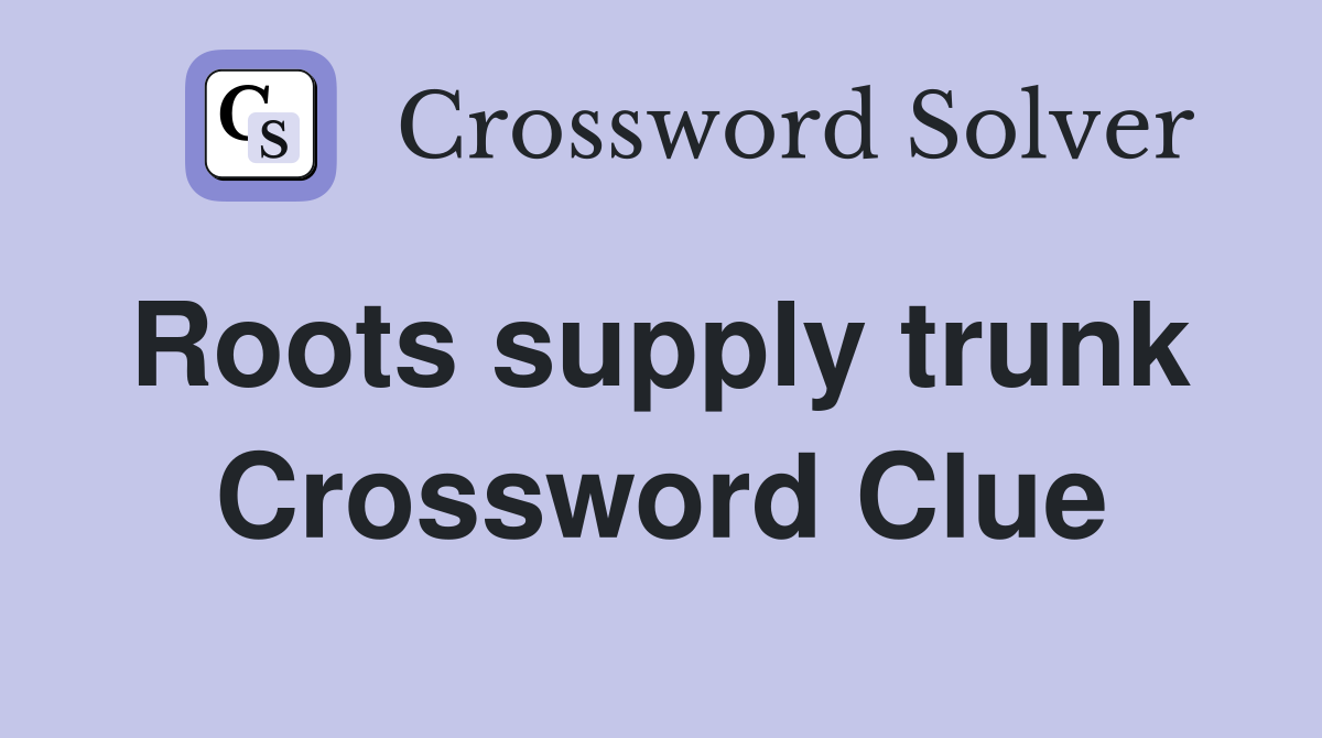 Roots supply trunk  Crossword Clue