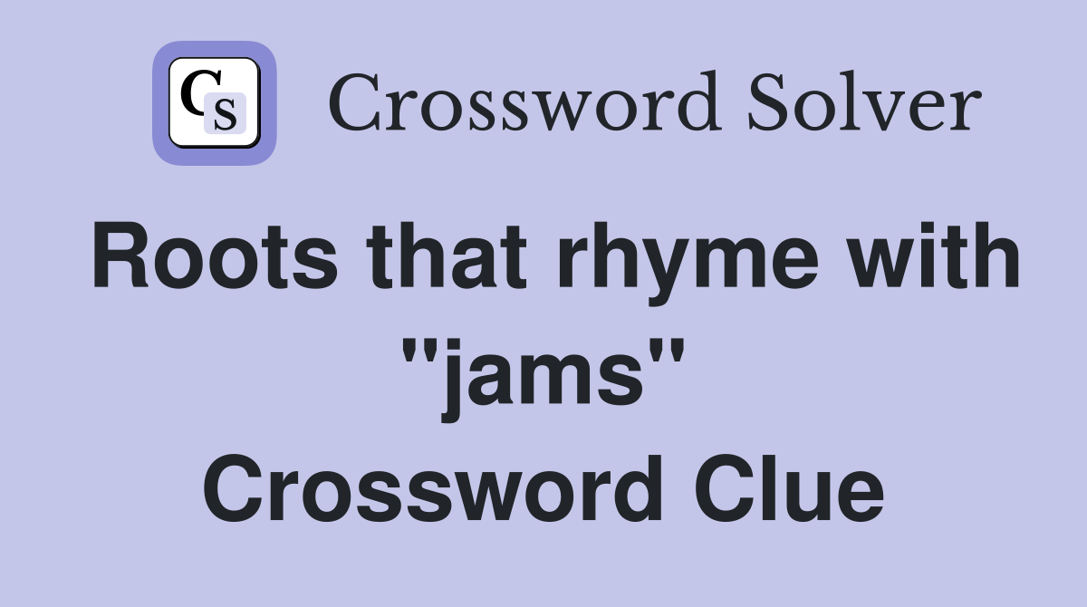 Roots that rhyme with "jams" Crossword Clue