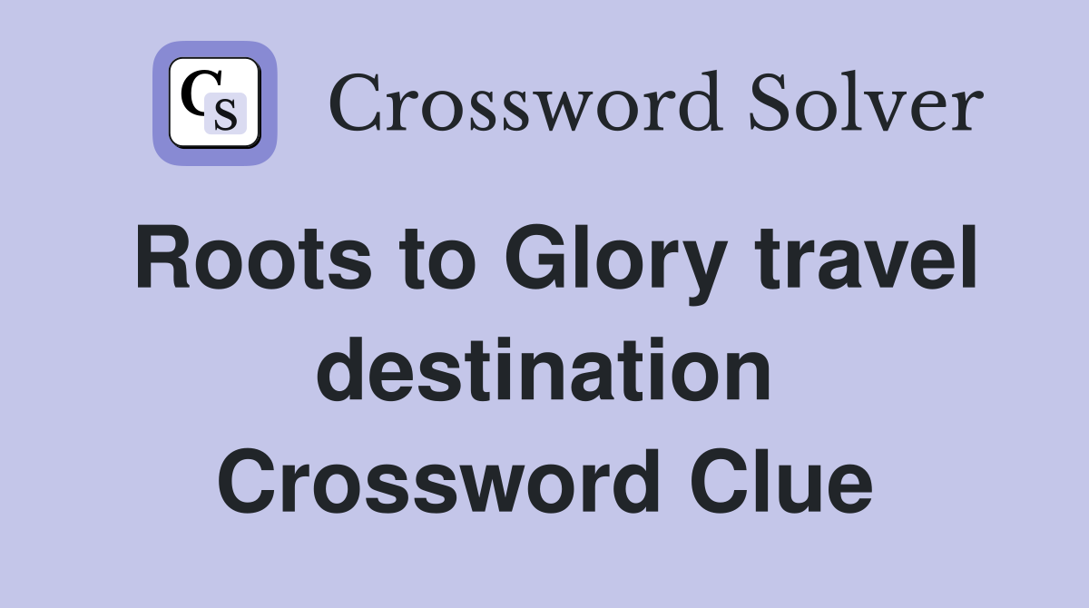 Roots to Glory travel destination Crossword Clue