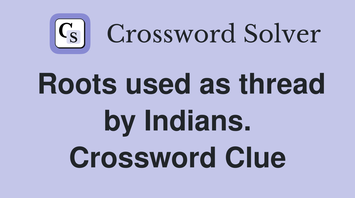 Roots used as thread by Indians. Crossword Clue