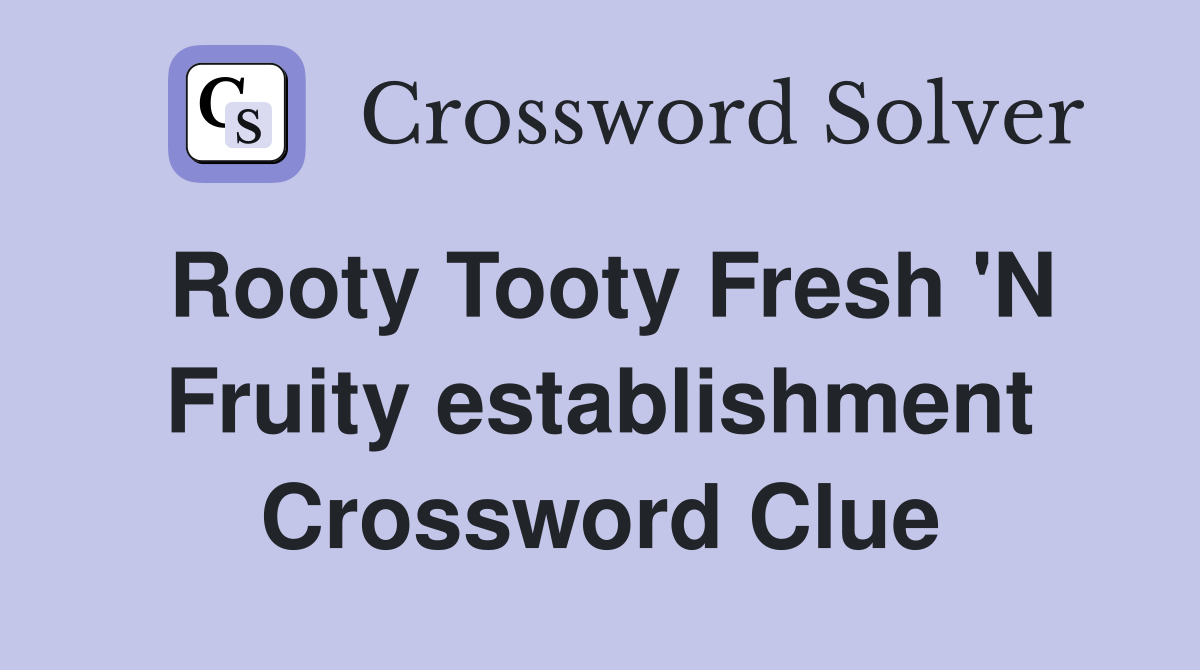 Rooty Tooty Fresh 'N Fruity establishment Crossword Clue