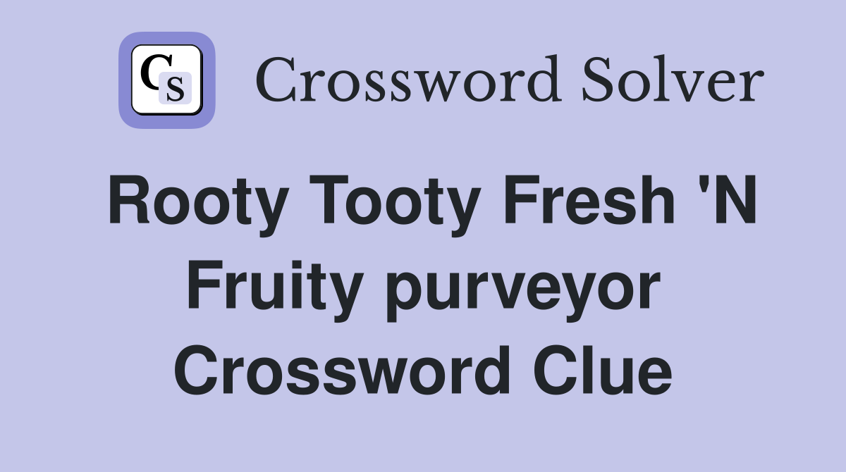 Rooty Tooty Fresh 'N Fruity purveyor Crossword Clue