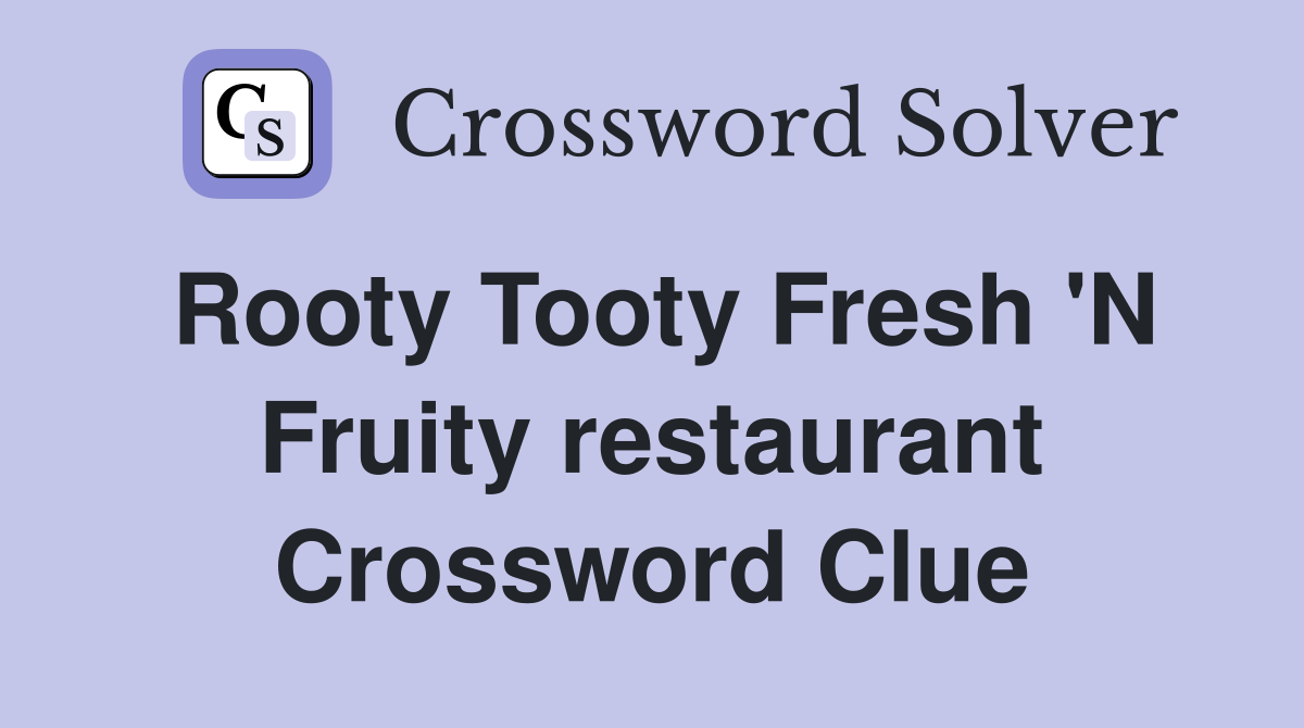 Rooty Tooty Fresh 'N Fruity restaurant Crossword Clue
