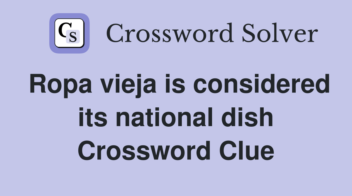 Ropa vieja is considered its national dish Crossword Clue