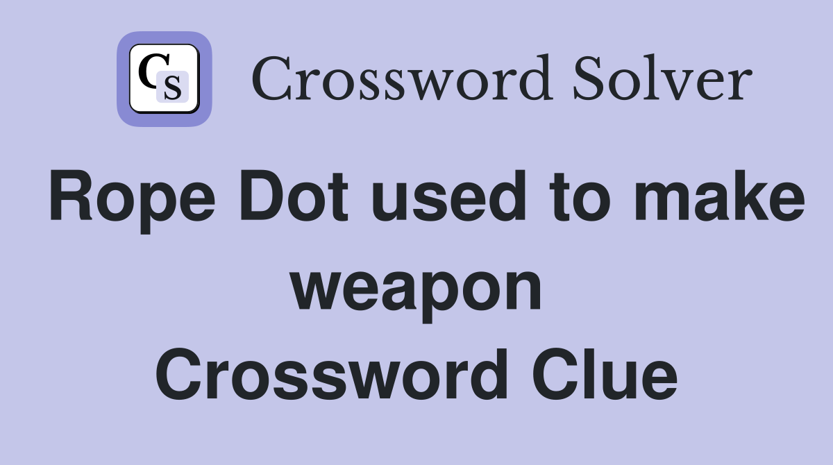Rope Dot used to make weapon Crossword Clue