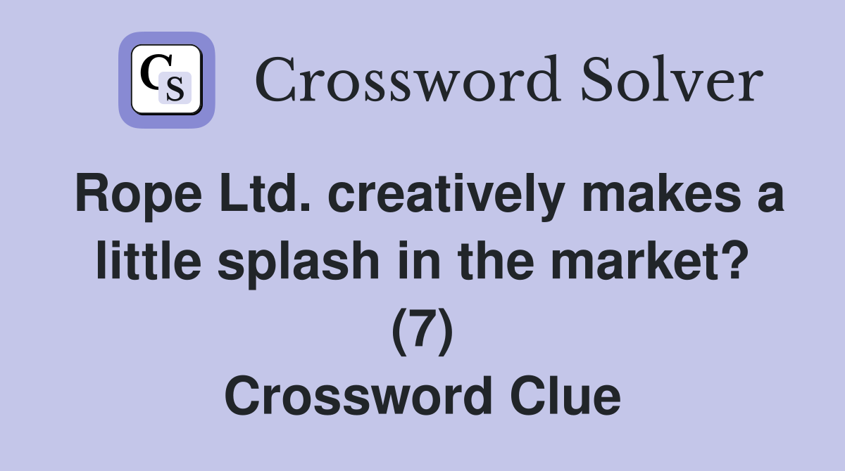 Rope Ltd. creatively makes a little splash in the market? (7) Crossword Clue