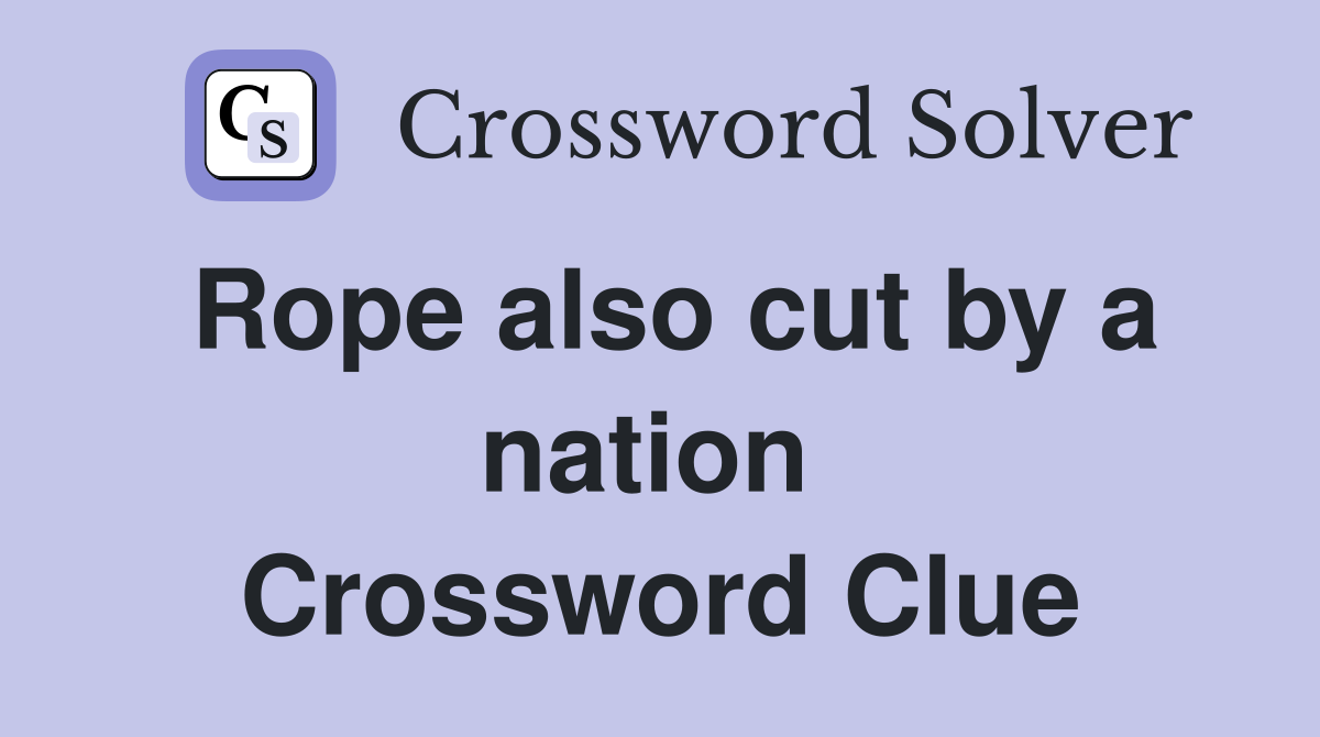 Rope also cut by a nation  Crossword Clue