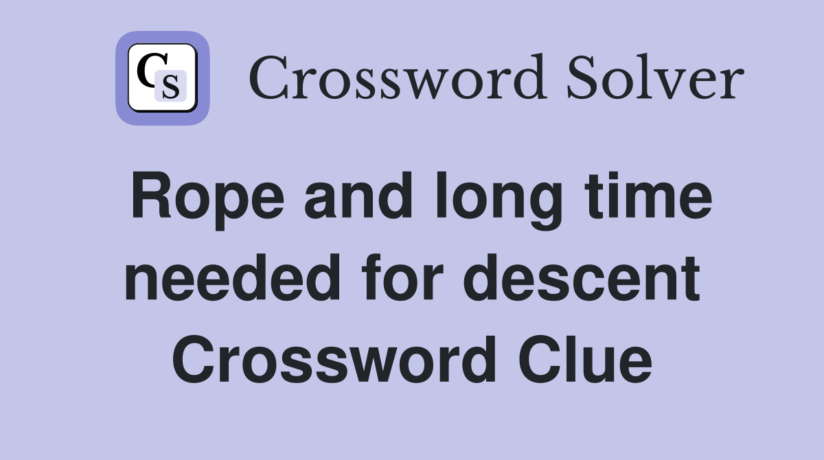 Rope and long time needed for descent Crossword Clue