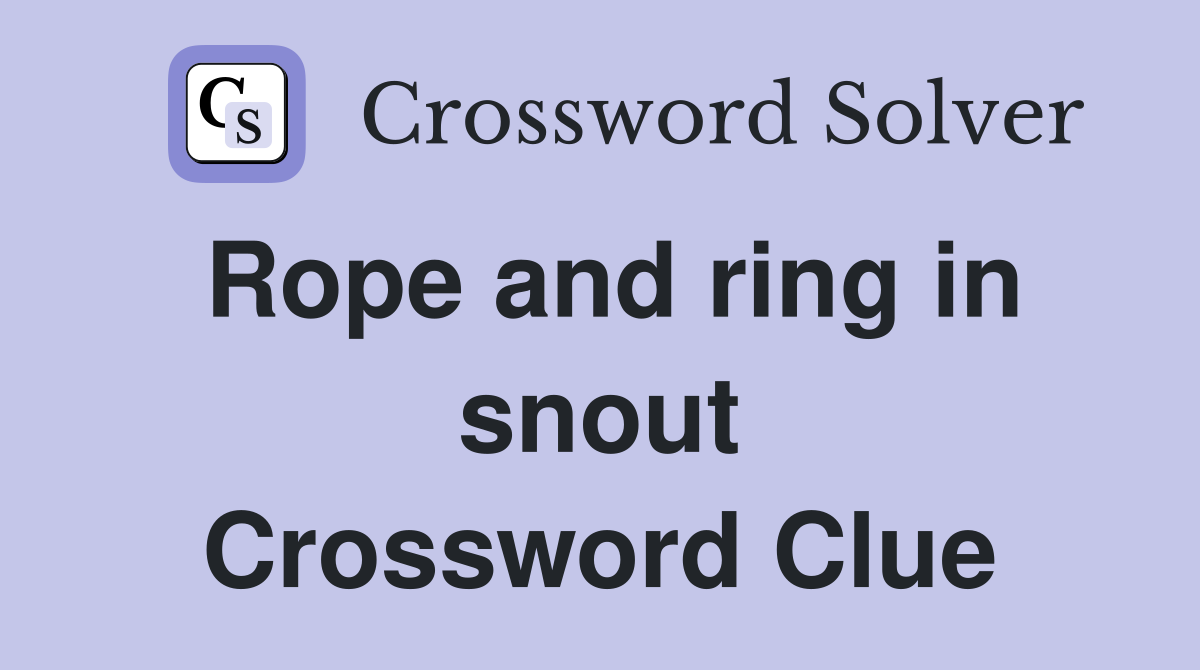 Rope and ring in snout Crossword Clue
