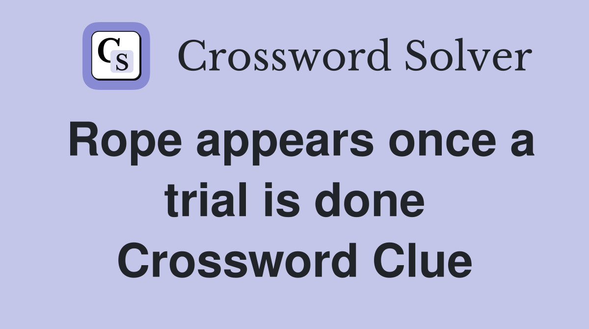 Rope appears once a trial is done Crossword Clue