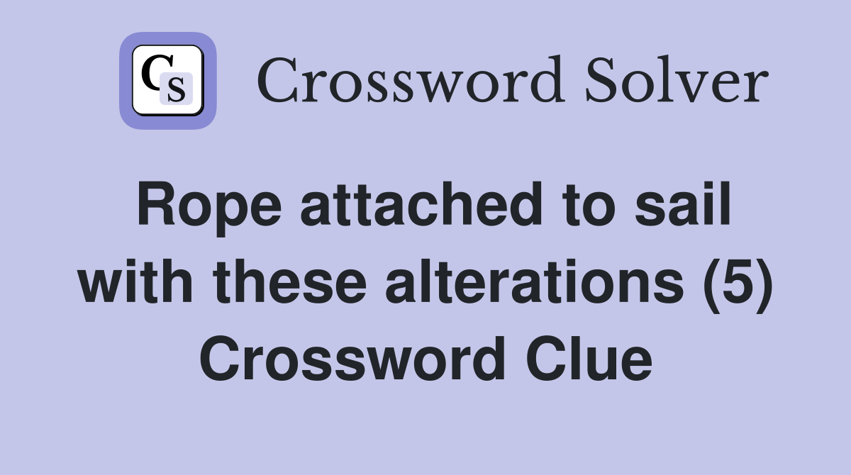 Rope attached to sail with these alterations (5) Crossword Clue