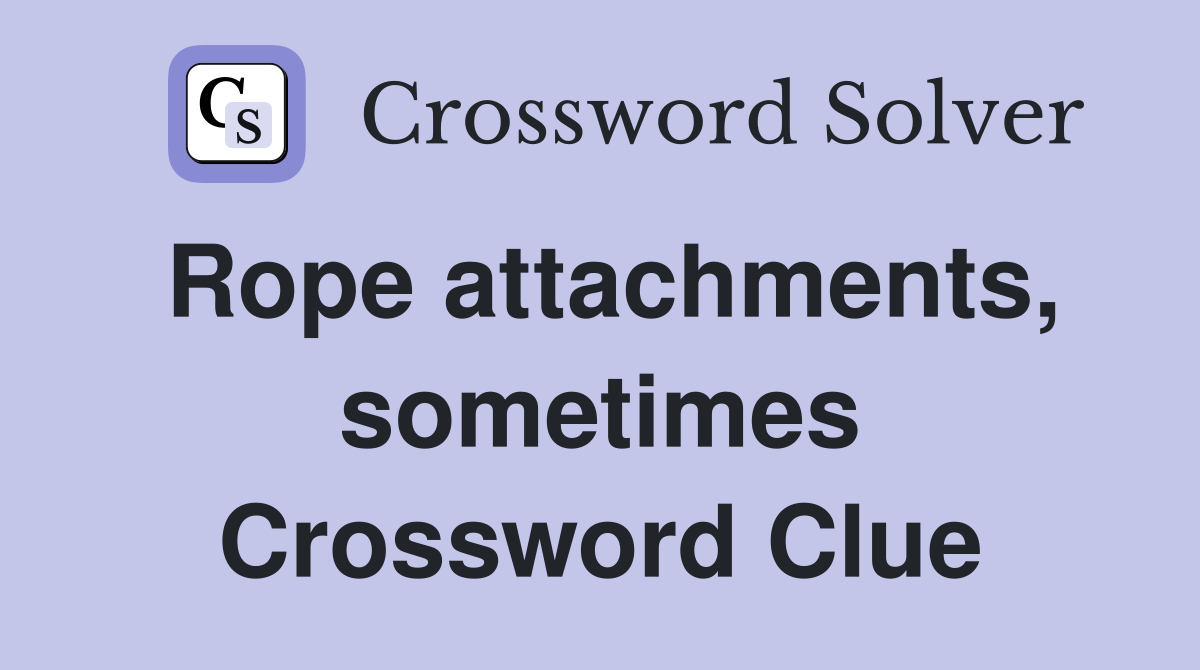 Rope attachments, sometimes Crossword Clue