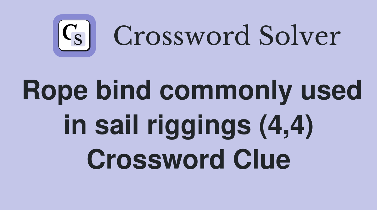 Rope bind commonly used in sail riggings (4,4) Crossword Clue