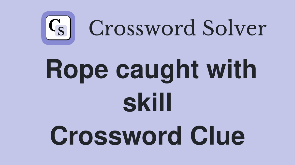 Rope caught with skill Crossword Clue