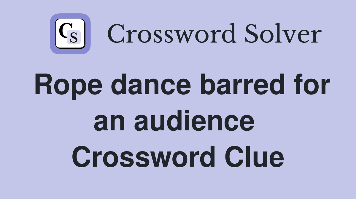 Rope dance barred for an audience  Crossword Clue
