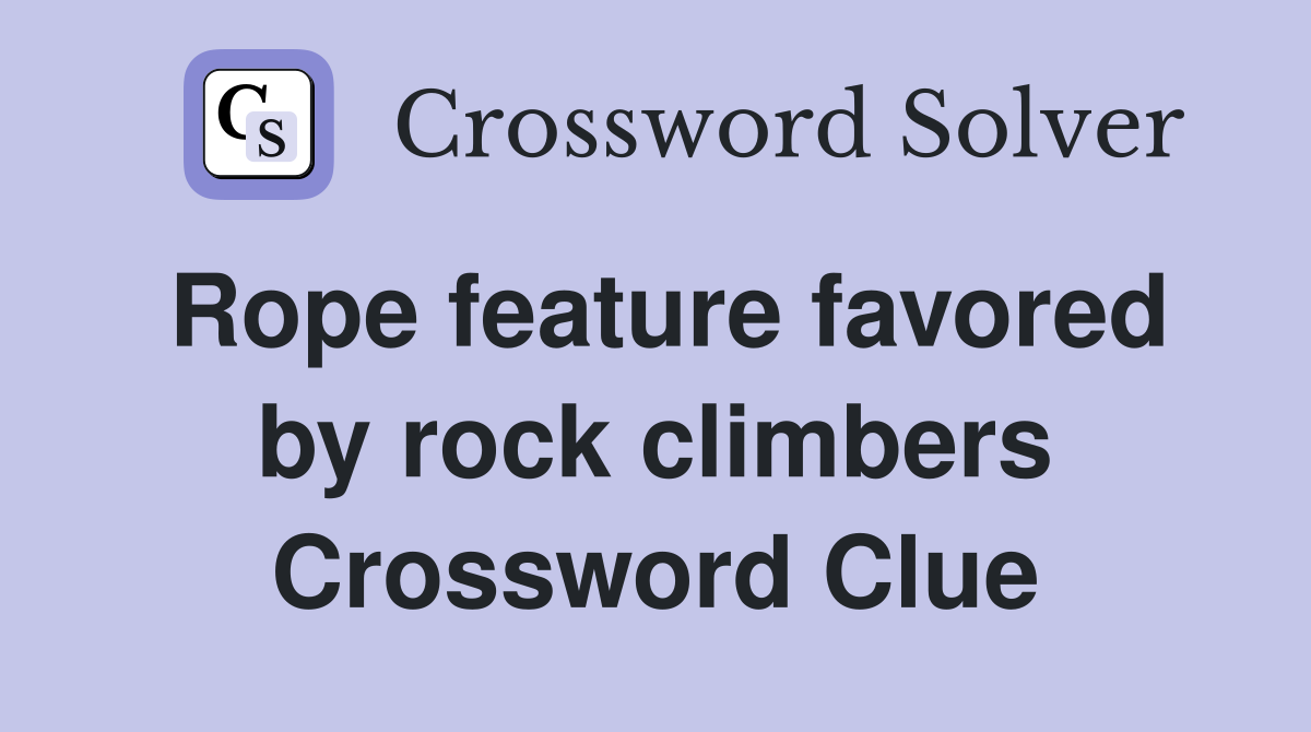 Rope feature favored by rock climbers Crossword Clue