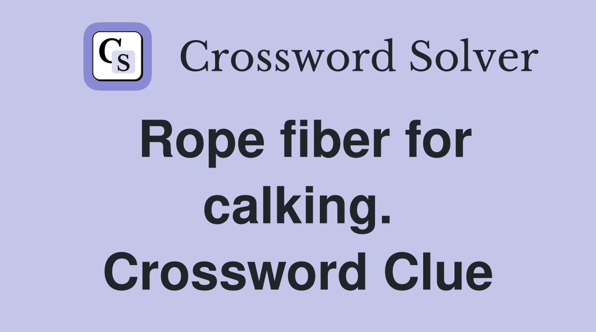 Rope fiber for calking. Crossword Clue