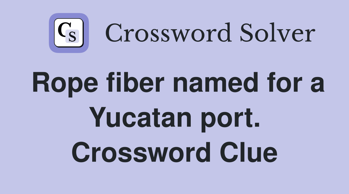 Rope fiber named for a Yucatan port. Crossword Clue