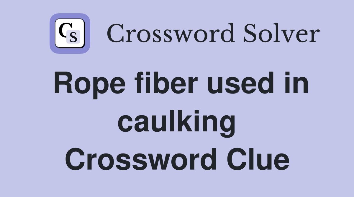 Rope fiber used in caulking Crossword Clue
