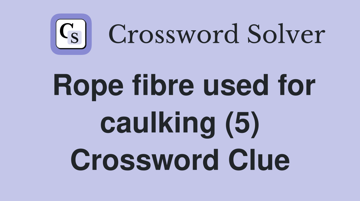 Rope fibre used for caulking (5) Crossword Clue