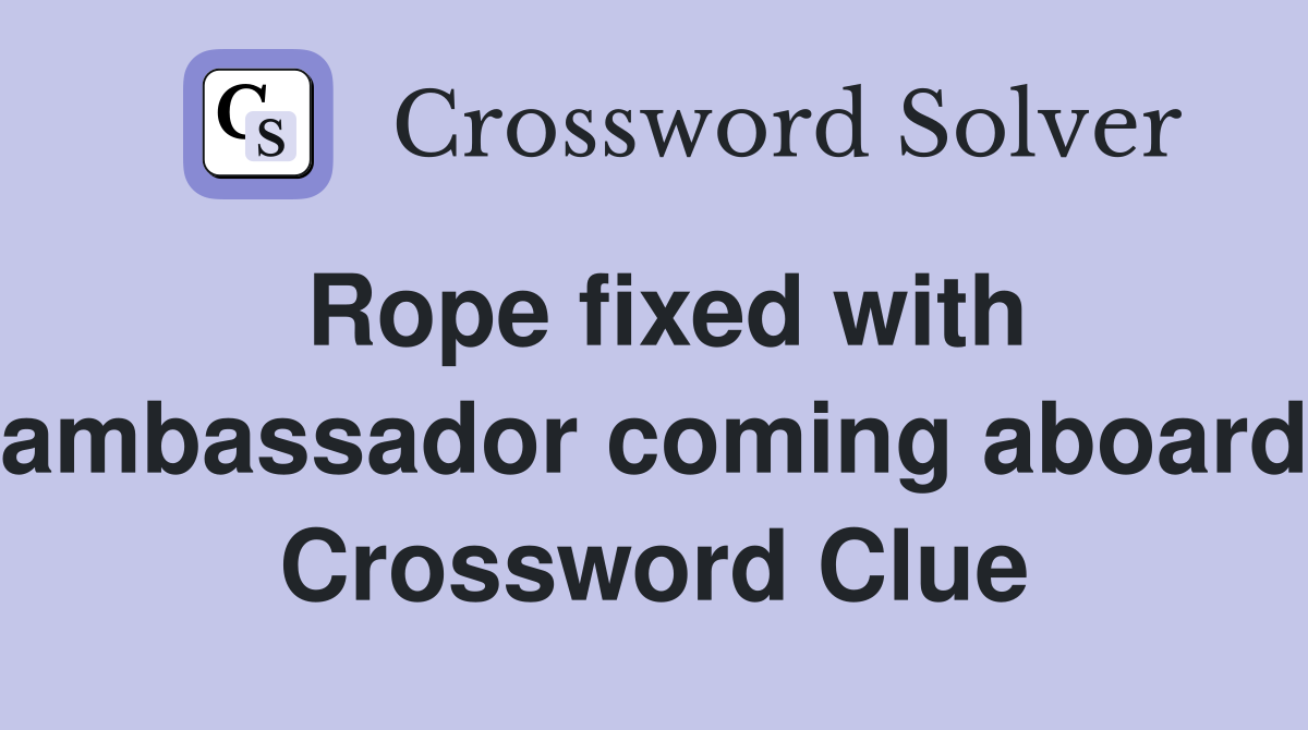 Rope fixed with ambassador coming aboard Crossword Clue