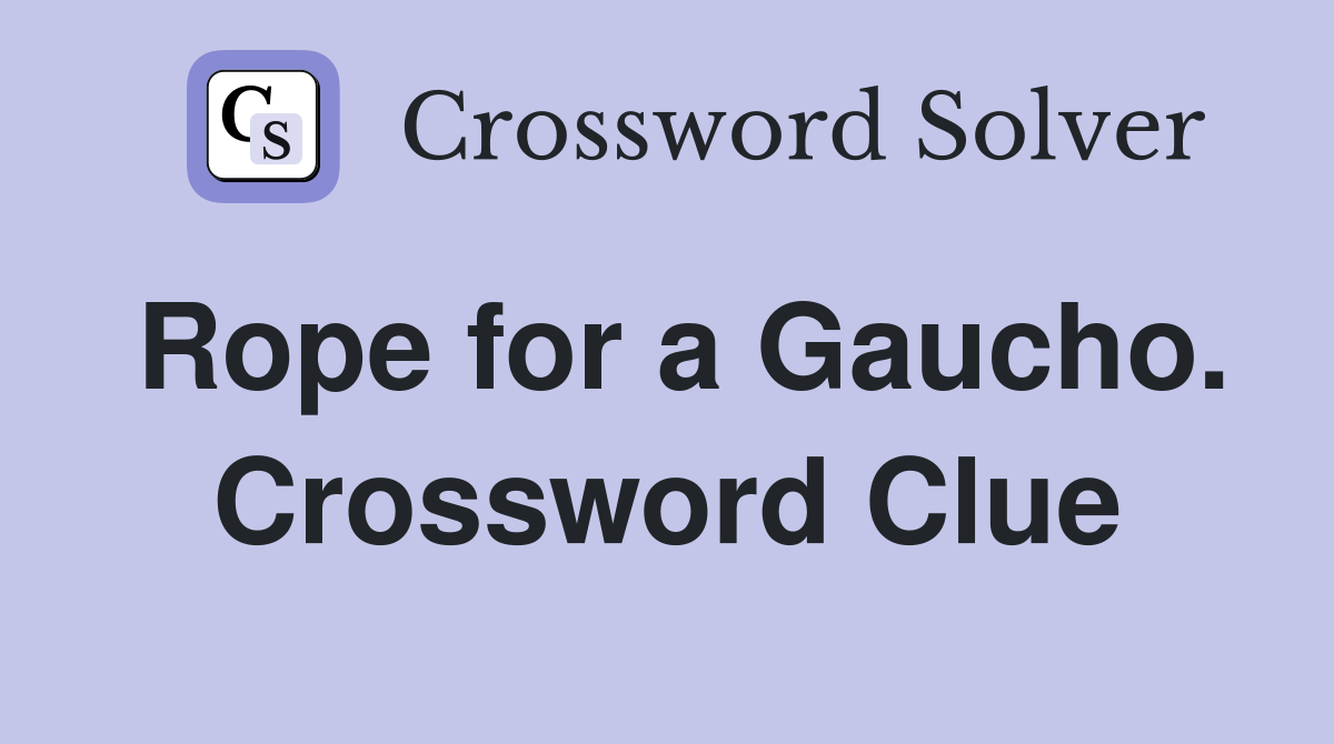 Rope for a Gaucho. Crossword Clue