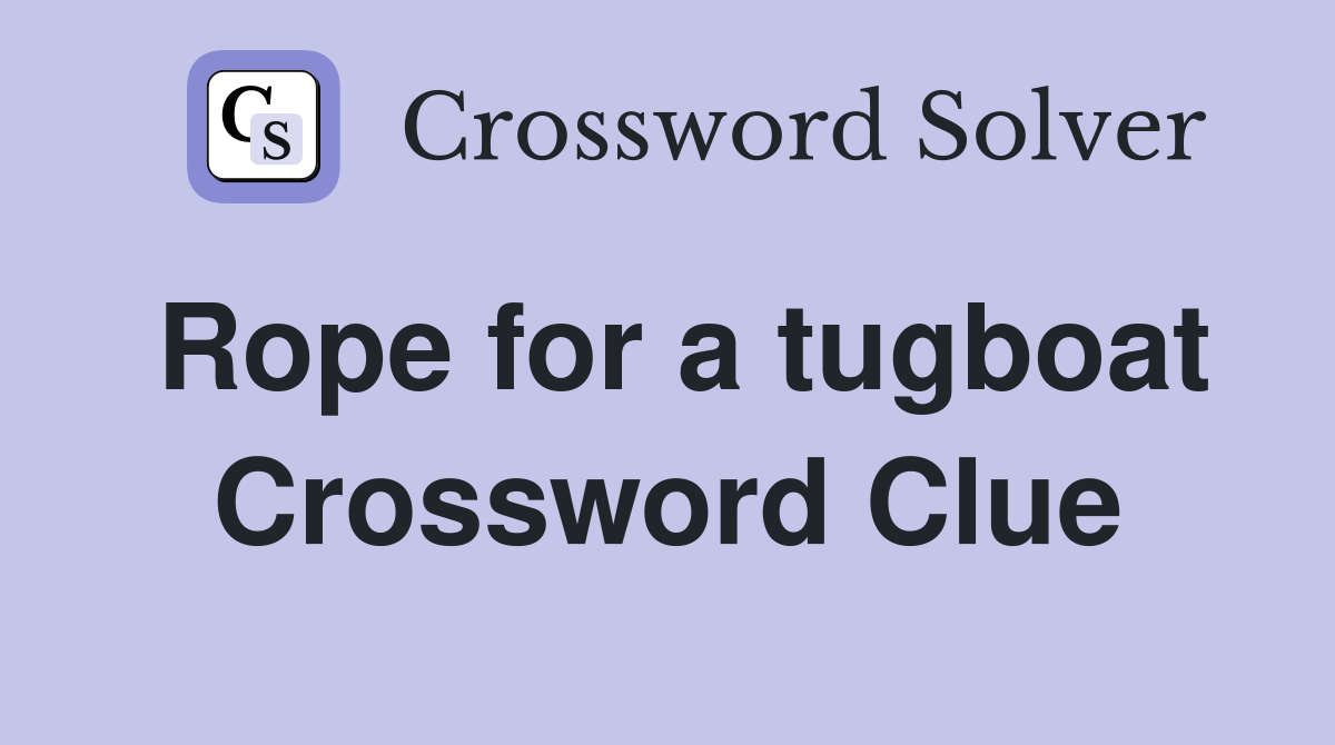 Rope for a tugboat Crossword Clue