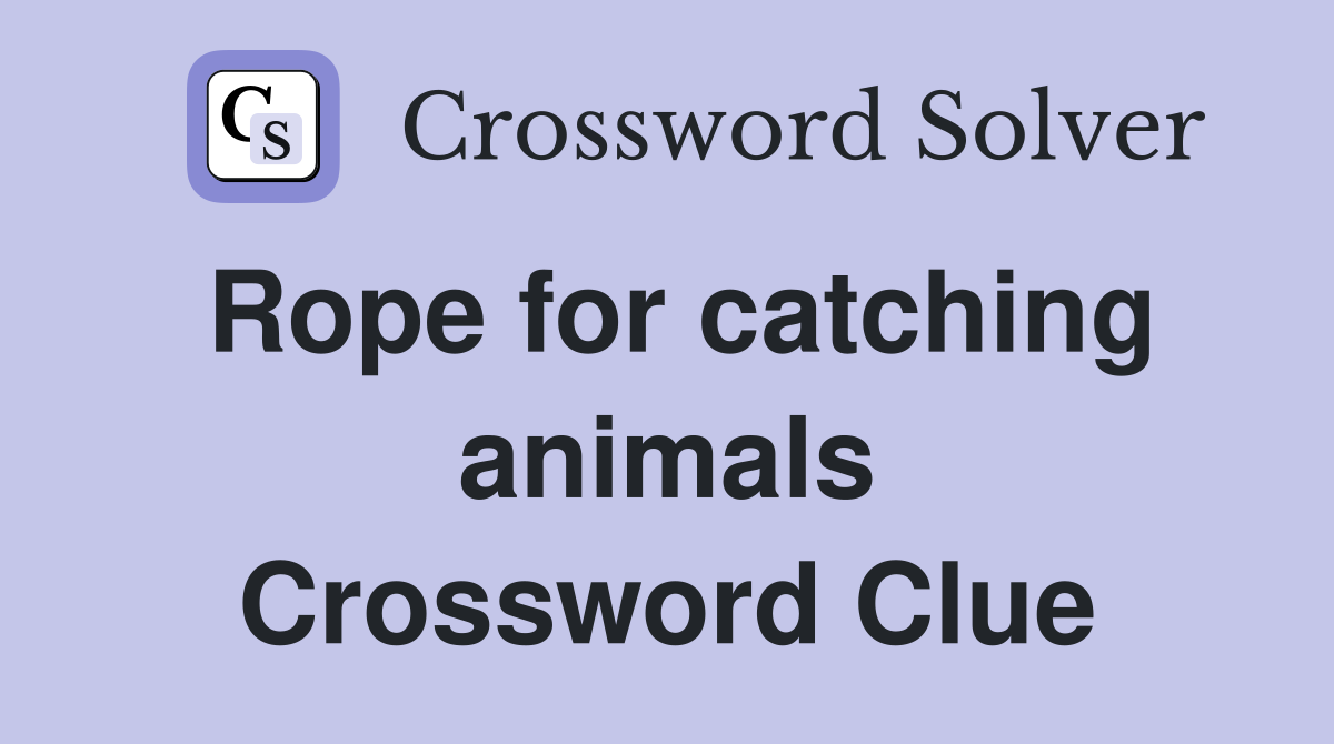 Rope for catching animals Crossword Clue