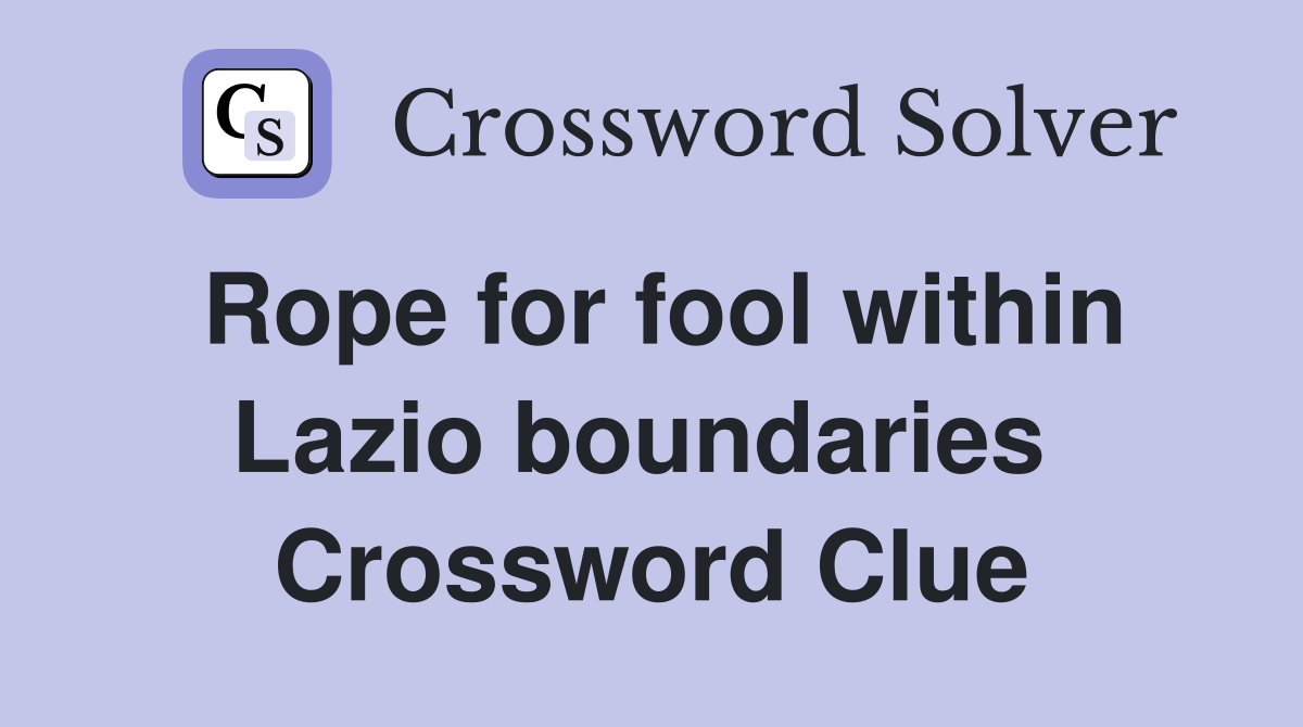 Rope for fool within Lazio boundaries  Crossword Clue