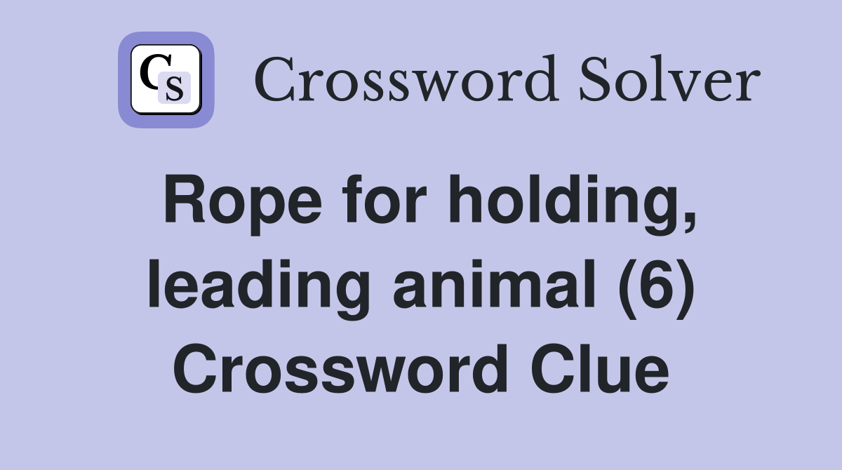 Rope for holding, leading animal (6) Crossword Clue