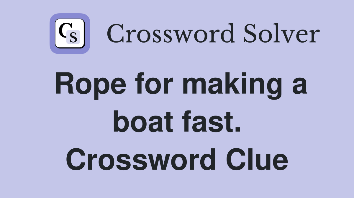 Rope for making a boat fast. Crossword Clue