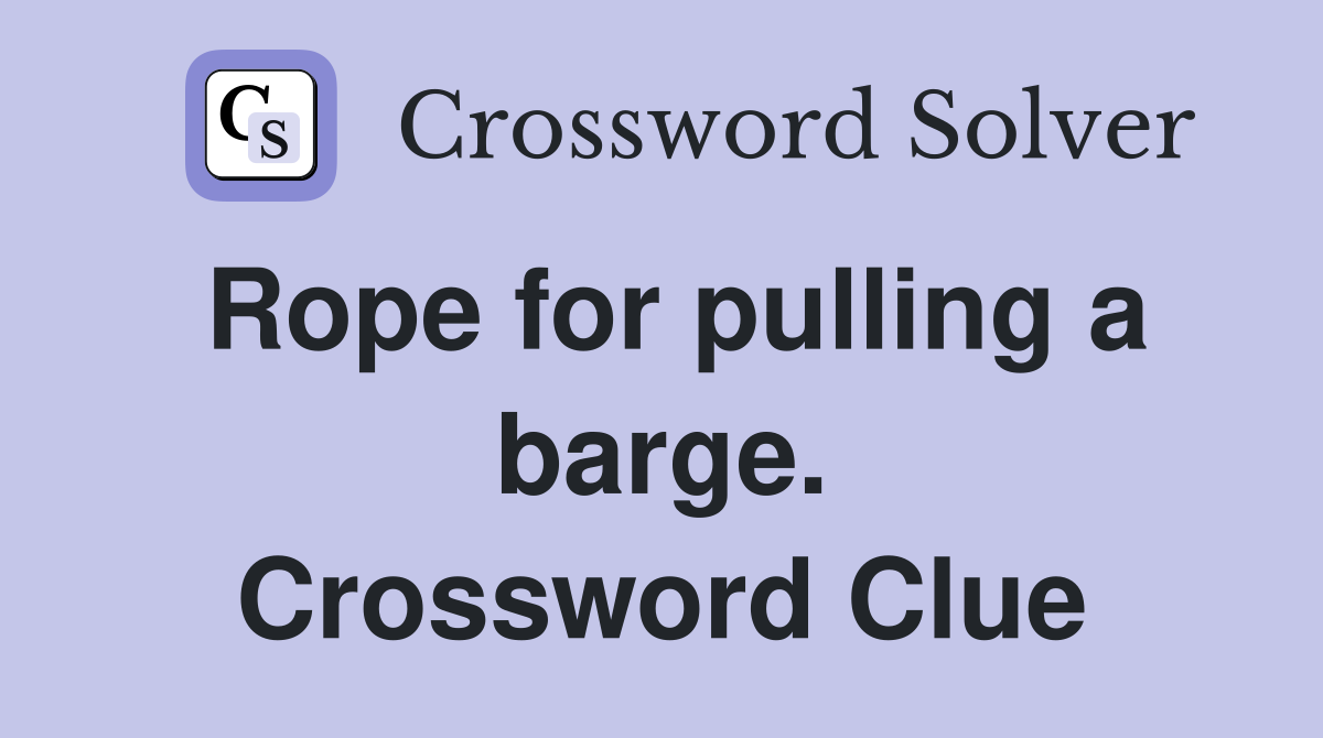 Rope for pulling a barge. Crossword Clue