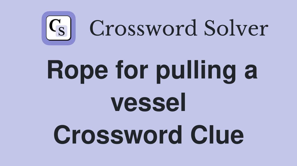 Rope for pulling a vessel Crossword Clue