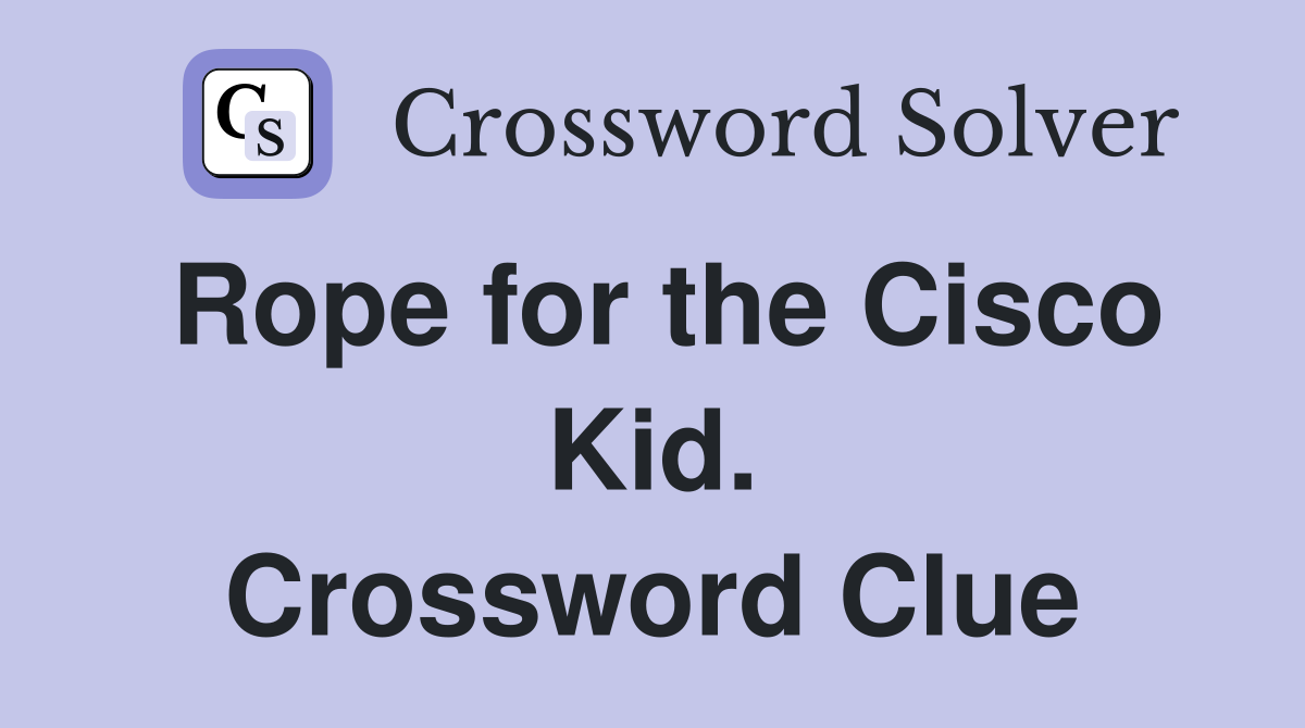 Rope for the Cisco Kid. Crossword Clue