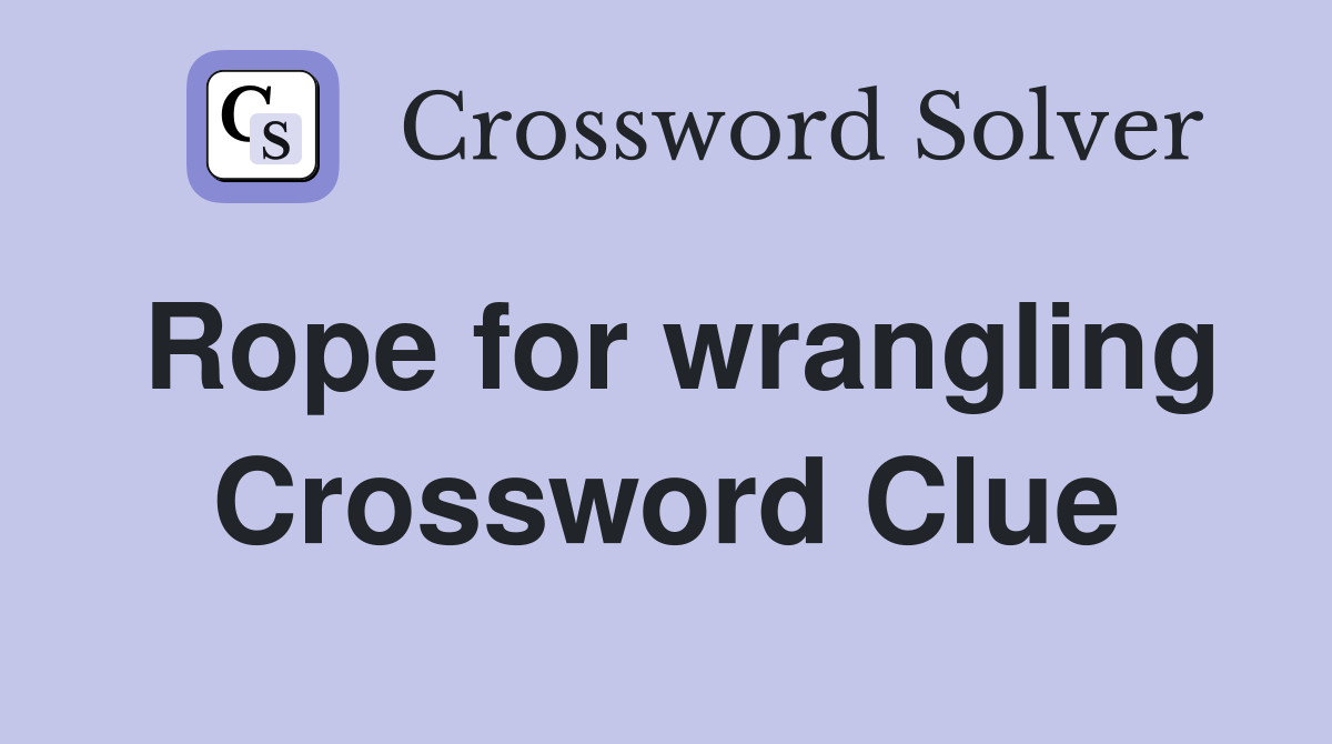 Rope for wrangling Crossword Clue