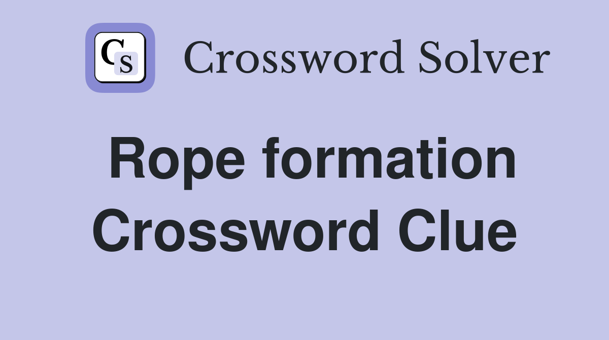 Rope formation Crossword Clue