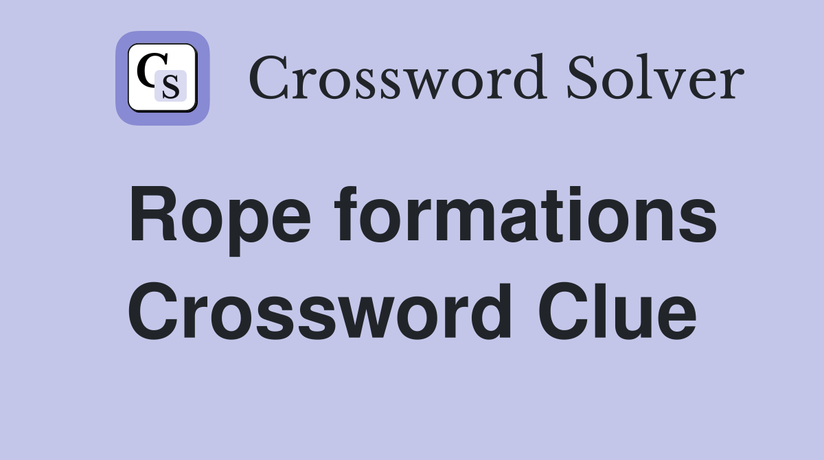 Rope formations Crossword Clue