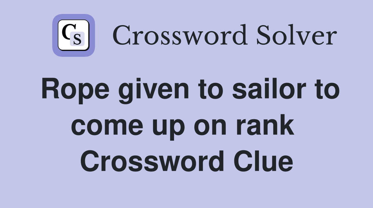 Rope given to sailor to come up on rank  Crossword Clue