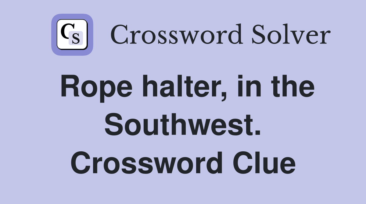 Rope halter, in the Southwest. Crossword Clue