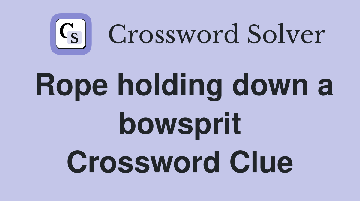 Rope holding down a bowsprit Crossword Clue