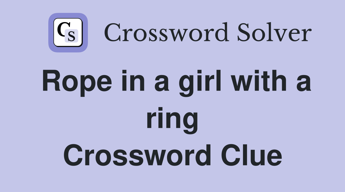 Rope in a girl with a ring Crossword Clue