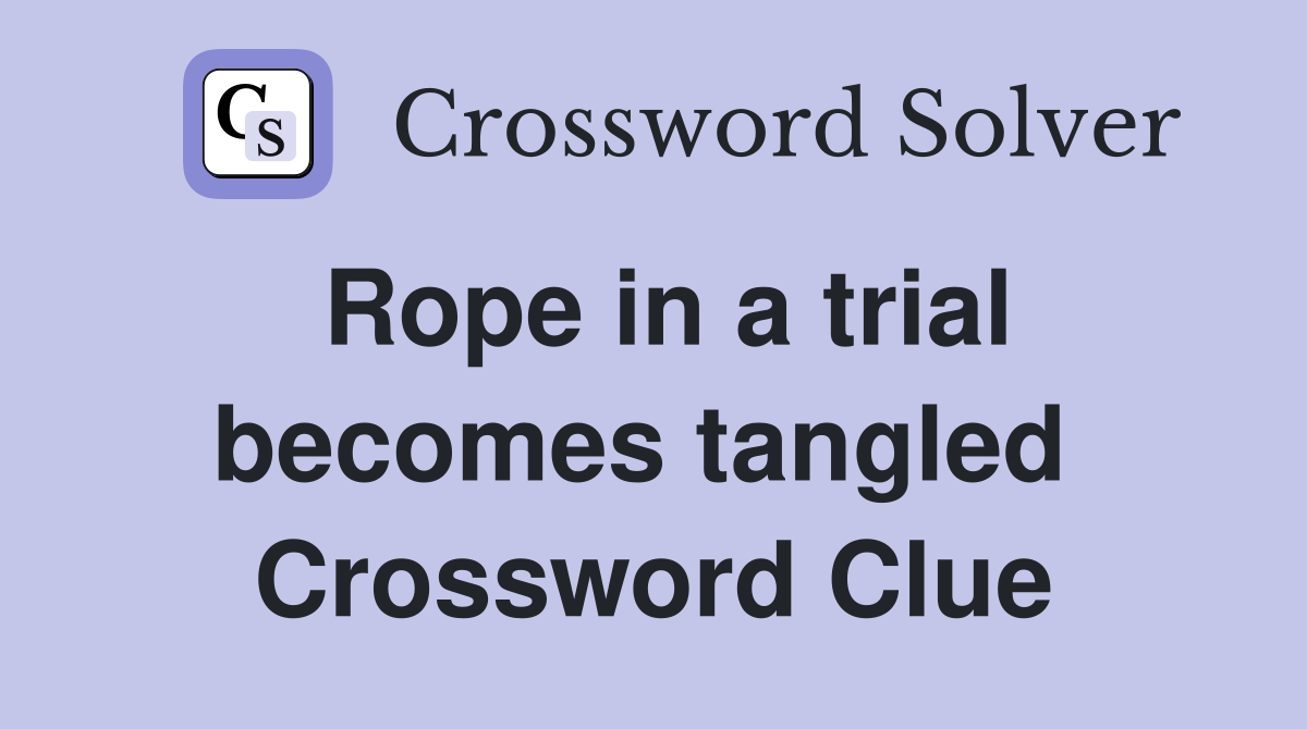 Rope in a trial becomes tangled  Crossword Clue